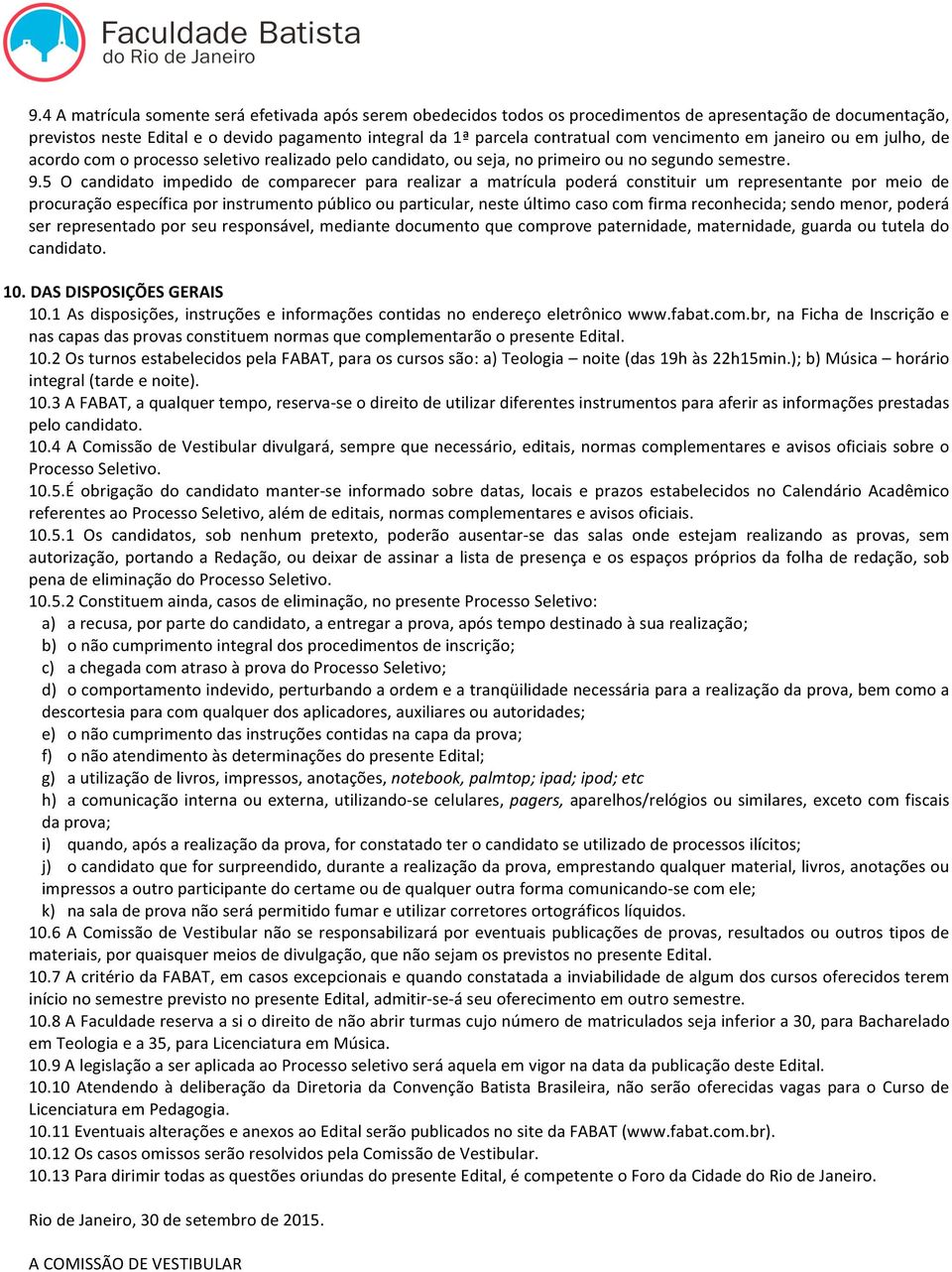 5 O candidato impedido de comparecer para realizar a matrícula poderá constituir um representante por meio de procuração específica por instrumento público ou particular, neste último caso com firma