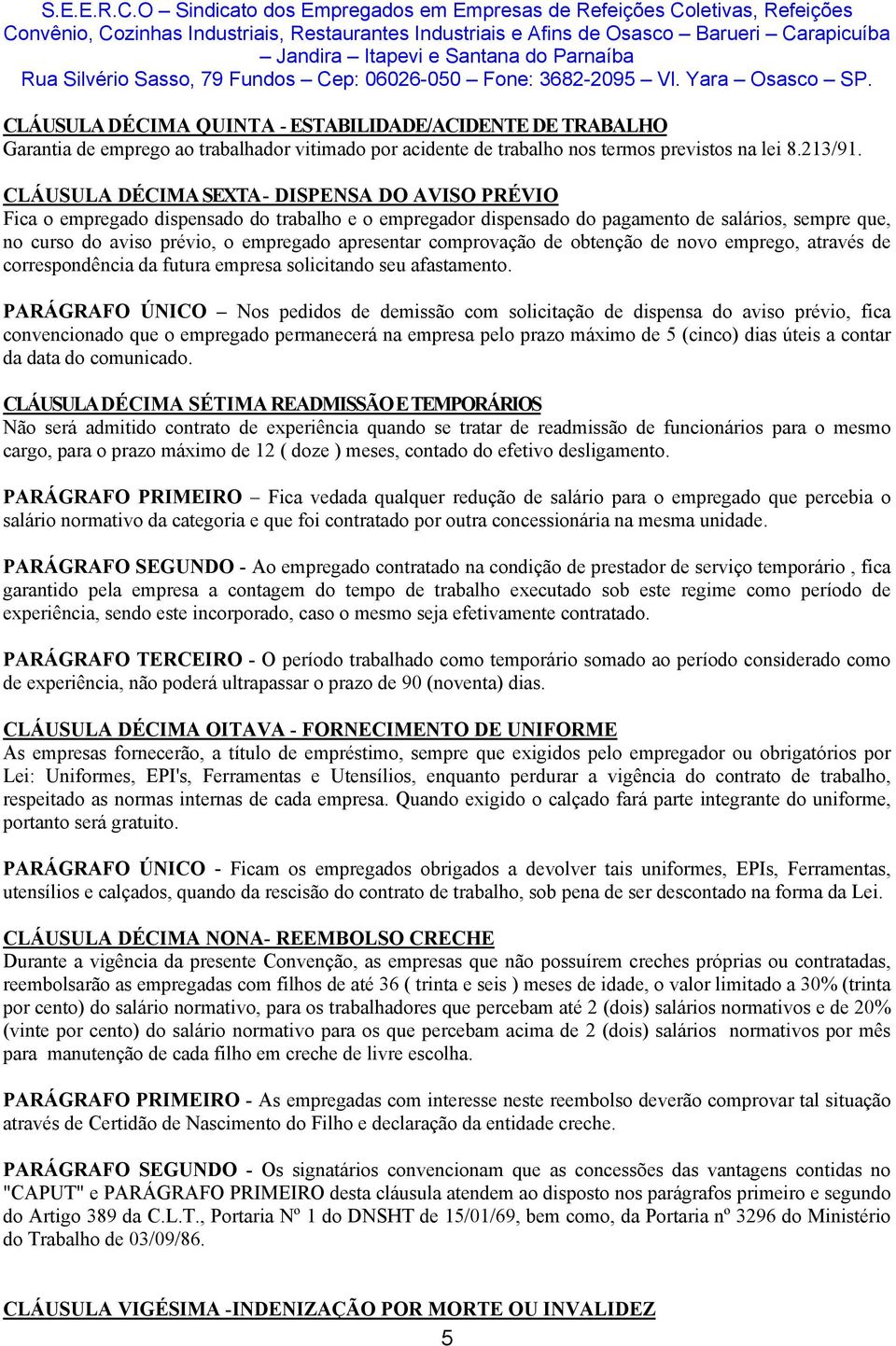 apresentar comprovação de obtenção de novo emprego, através de correspondência da futura empresa solicitando seu afastamento.