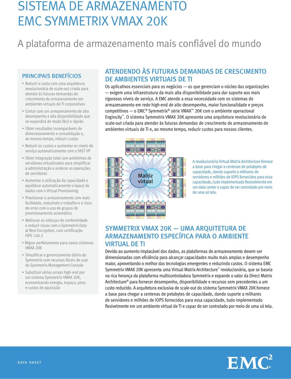 Contar com um armazenamento de alto desempenho e alta disponibilidade que se expandirá de modo fácil e rápido Obter resultados incomparáveis de dimensionamento e consolidação e, ao mesmo tempo,