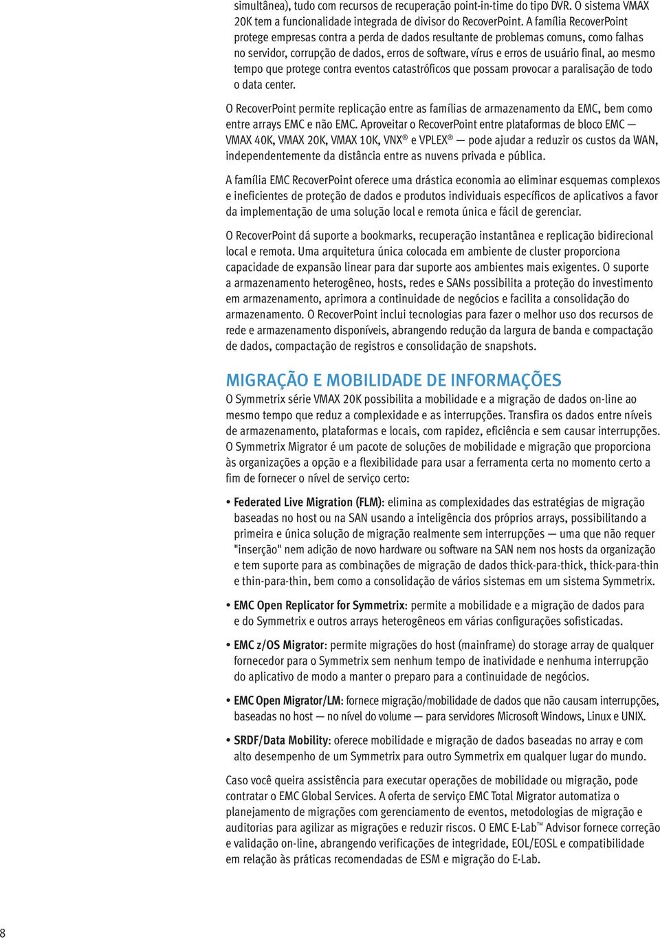 mesmo tempo que protege contra eventos catastróficos que possam provocar a paralisação de todo o data center.