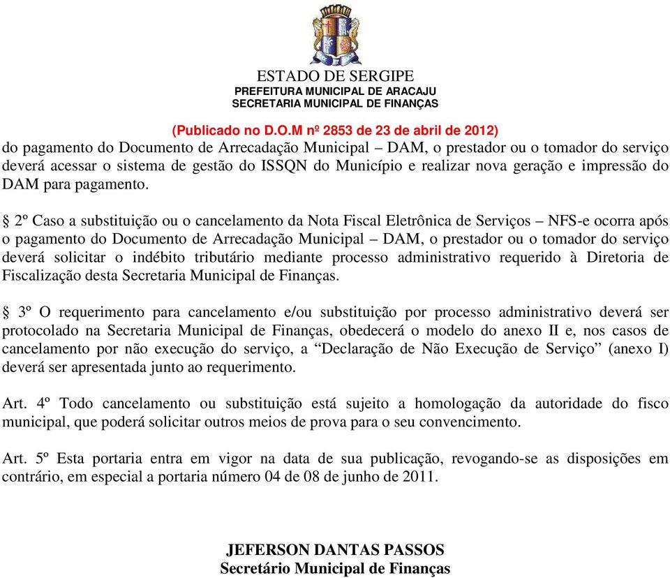 2º Caso a substituição ou o cancelamento da Nota Fiscal Eletrônica de Serviços NFS-e ocorra após o pagamento do Documento de Arrecadação Municipal DAM, o prestador ou o tomador do serviço deverá