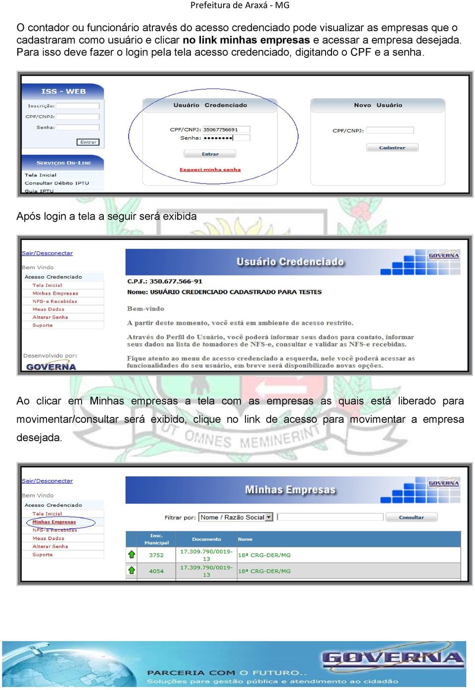 Para isso deve fazer o login pela tela acesso credenciado, digitando o CPF e a senha.