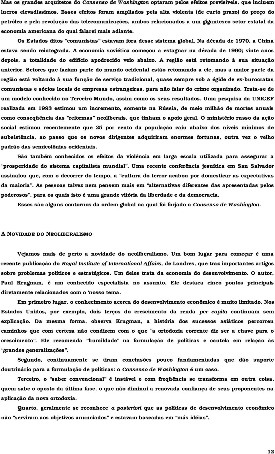 qual falarei mais adiante. Os Estados ditos comunistas estavam fora desse sistema global. Na década de 1970, a China estava sendo reintegrada.