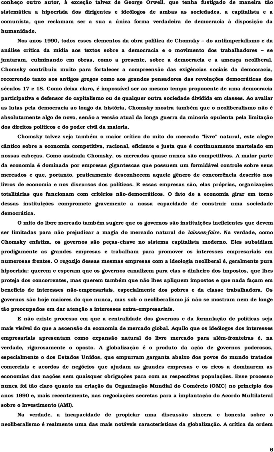 Nos anos 1990, todos esses elementos da obra política de Chomsky do antiimperialismo e da análise crítica da mídia aos textos sobre a democracia e o movimento dos trabalhadores se juntaram,