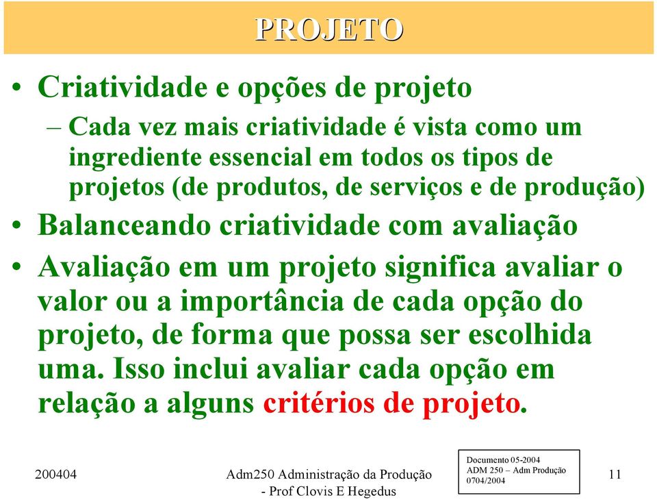 avaliação Avaliação em um projeto significa avaliar o valor ou a importância de cada opção do projeto, de