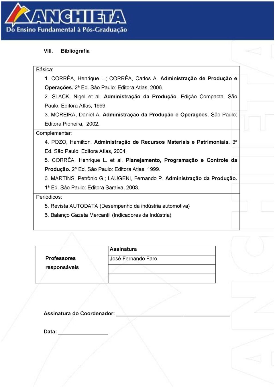 Administração de Recursos Materiais e Patrimoniais. 3ª Ed. São Paulo: Editora Atlas, 2004. 5. CORRÊA, Henrique L. et al. Planejamento, Programação e Controle da Produção. 2ª Ed.
