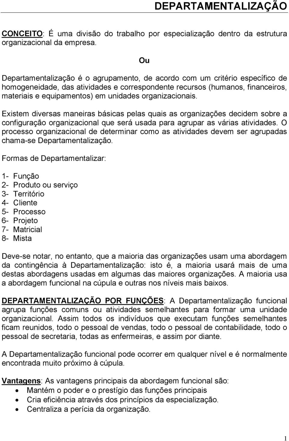 organizacionais. Existem diversas maneiras básicas pelas quais as organizações decidem sobre a configuração organizacional que será usada para agrupar as várias atividades.