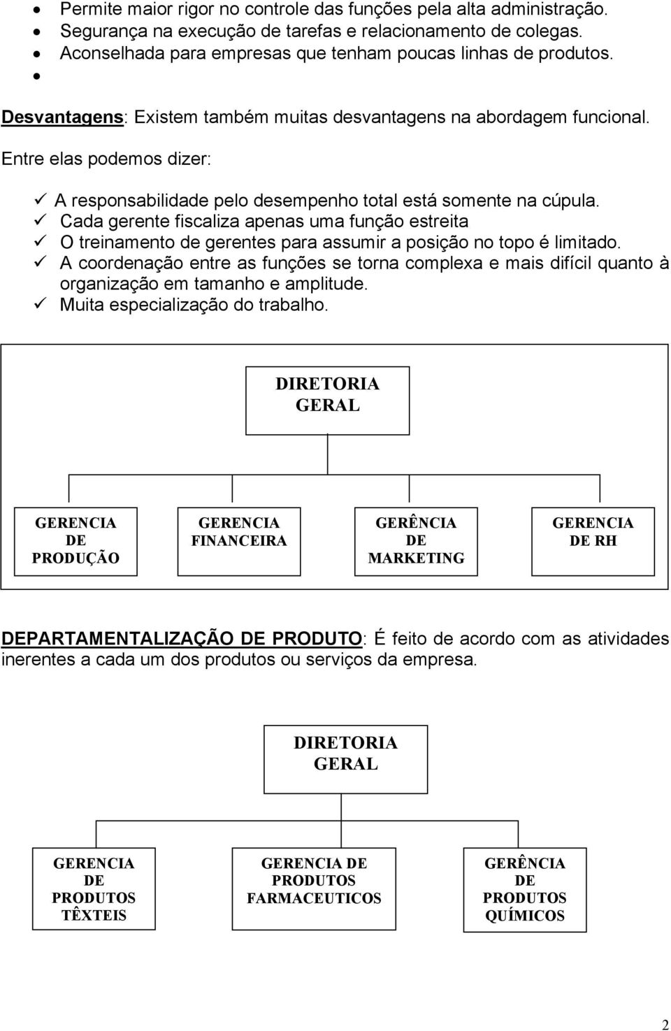 Cada gerente fiscaliza apenas uma função estreita O treinamento de gerentes para assumir a posição no topo é limitado.