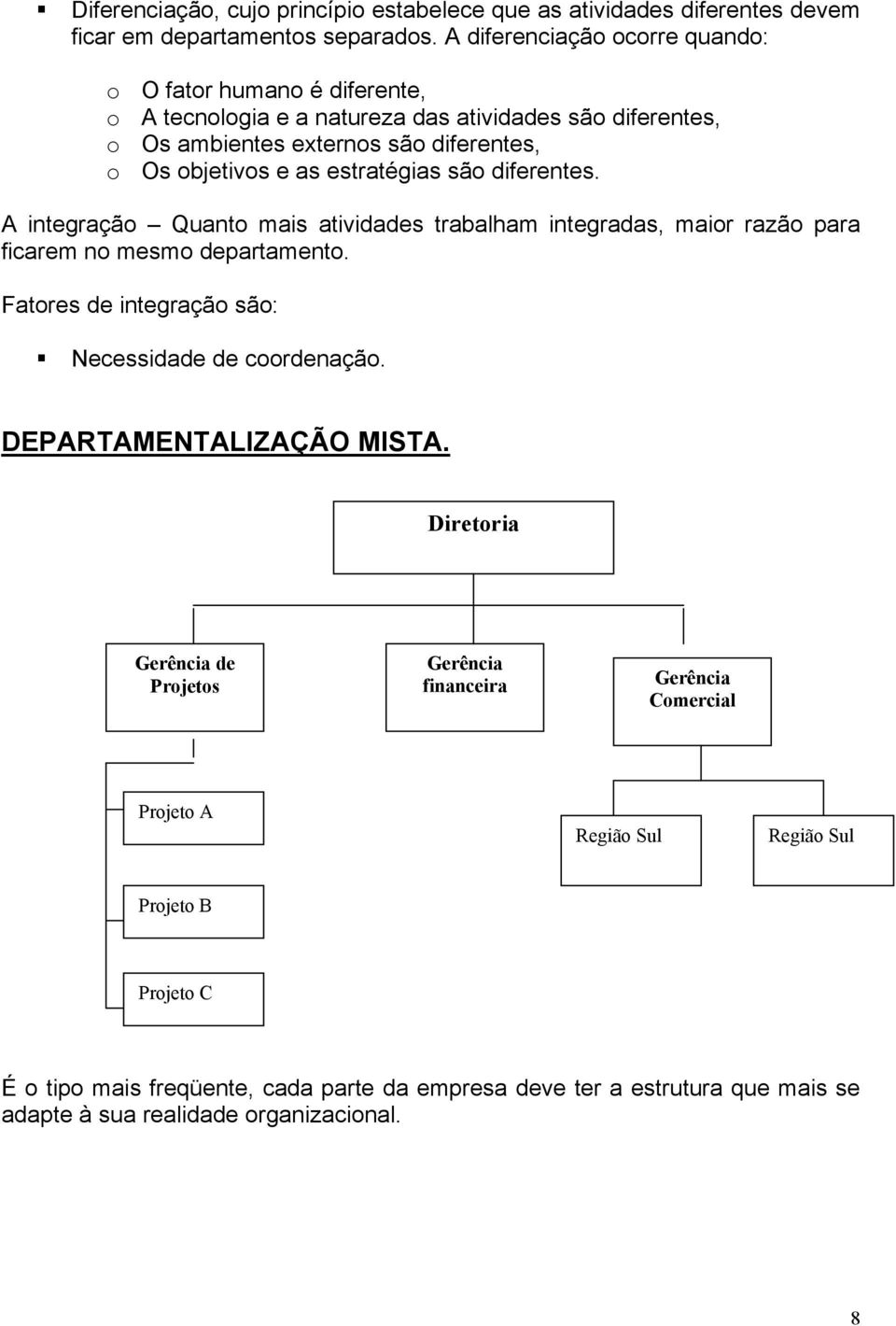 estratégias são diferentes. A integração Quanto mais atividades trabalham integradas, maior razão para ficarem no mesmo departamento.