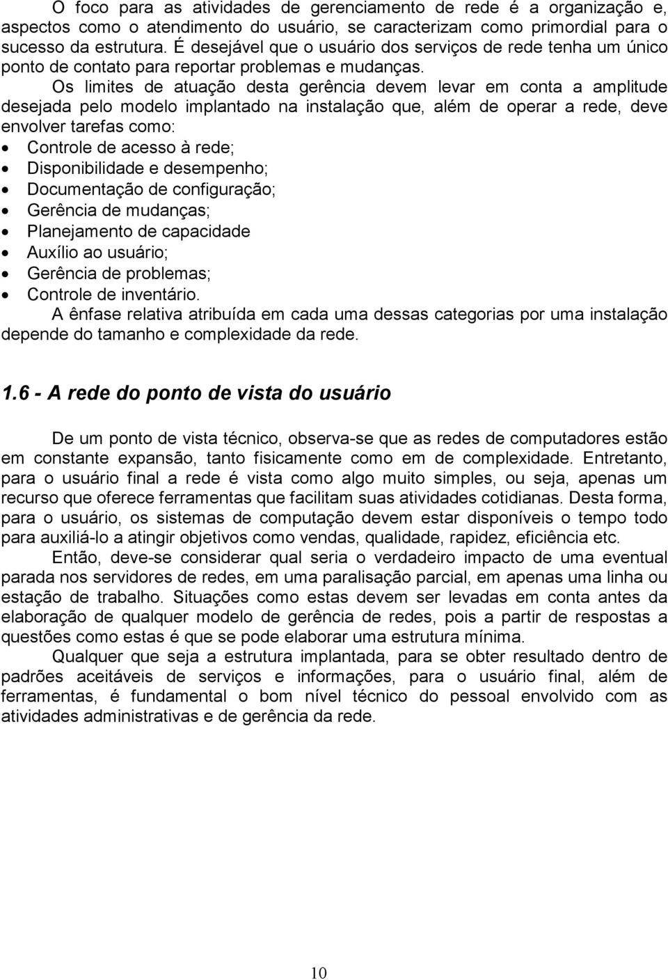 Os limites de atuação desta gerência devem levar em conta a amplitude desejada pelo modelo implantado na instalação que, além de operar a rede, deve envolver tarefas como: Controle de acesso à rede;