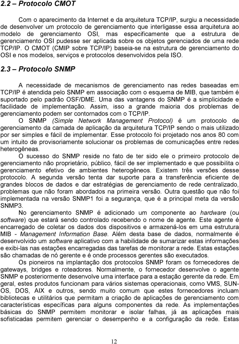 O CMOT (CMIP sobre TCP/IP) baseia-se na estrutura de gerenciamento do OSI e nos modelos, serviços e protocolos desenvolvidos pela ISO. 2.