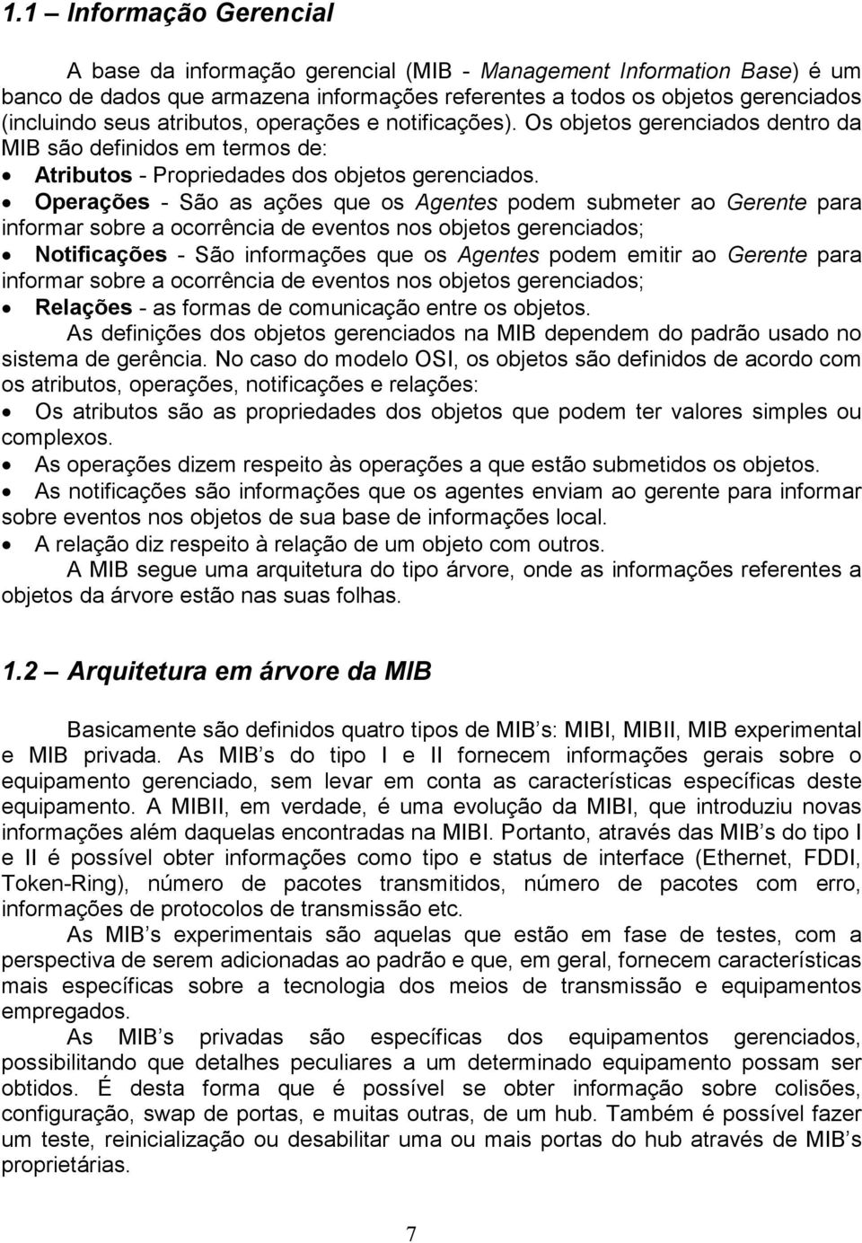 Operações - São as ações que os Agentes podem submeter ao Gerente para informar sobre a ocorrência de eventos nos objetos gerenciados; Notificações - São informações que os Agentes podem emitir ao