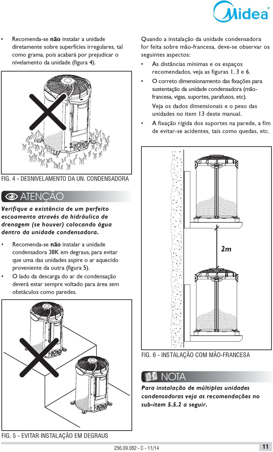 O correto dimensionamento das fixações para sustentação da unidade condensadora (mãofrancesa, vigas, suportes, parafusos, etc).