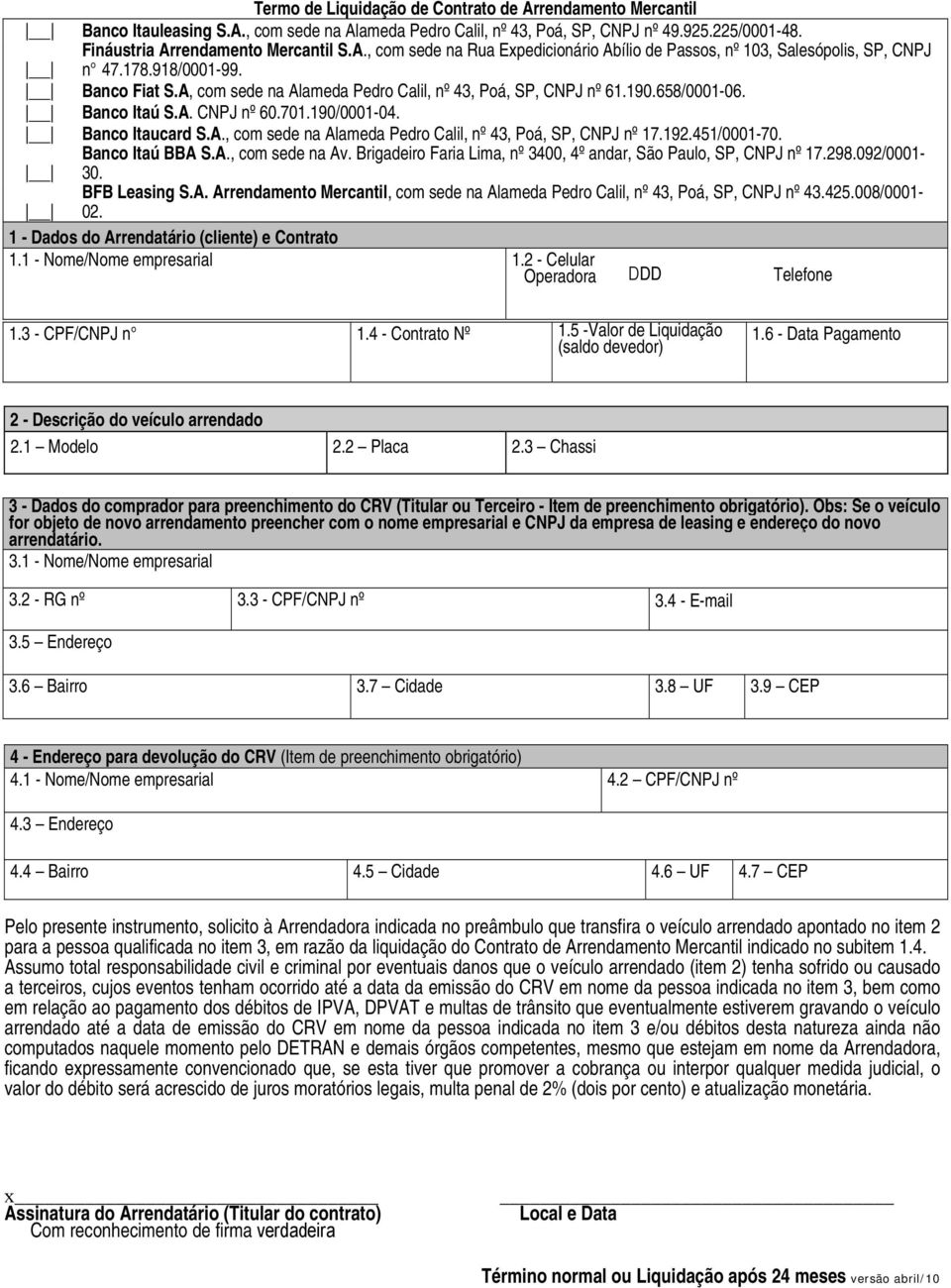 . CNPJ nº 60.701.190/0001-04. Banco taucard.., com sede na lameda Pedro Calil, nº 43, Poá, P, CNPJ nº 17.192.451/0001-70. Banco taú BB.., com sede na v.