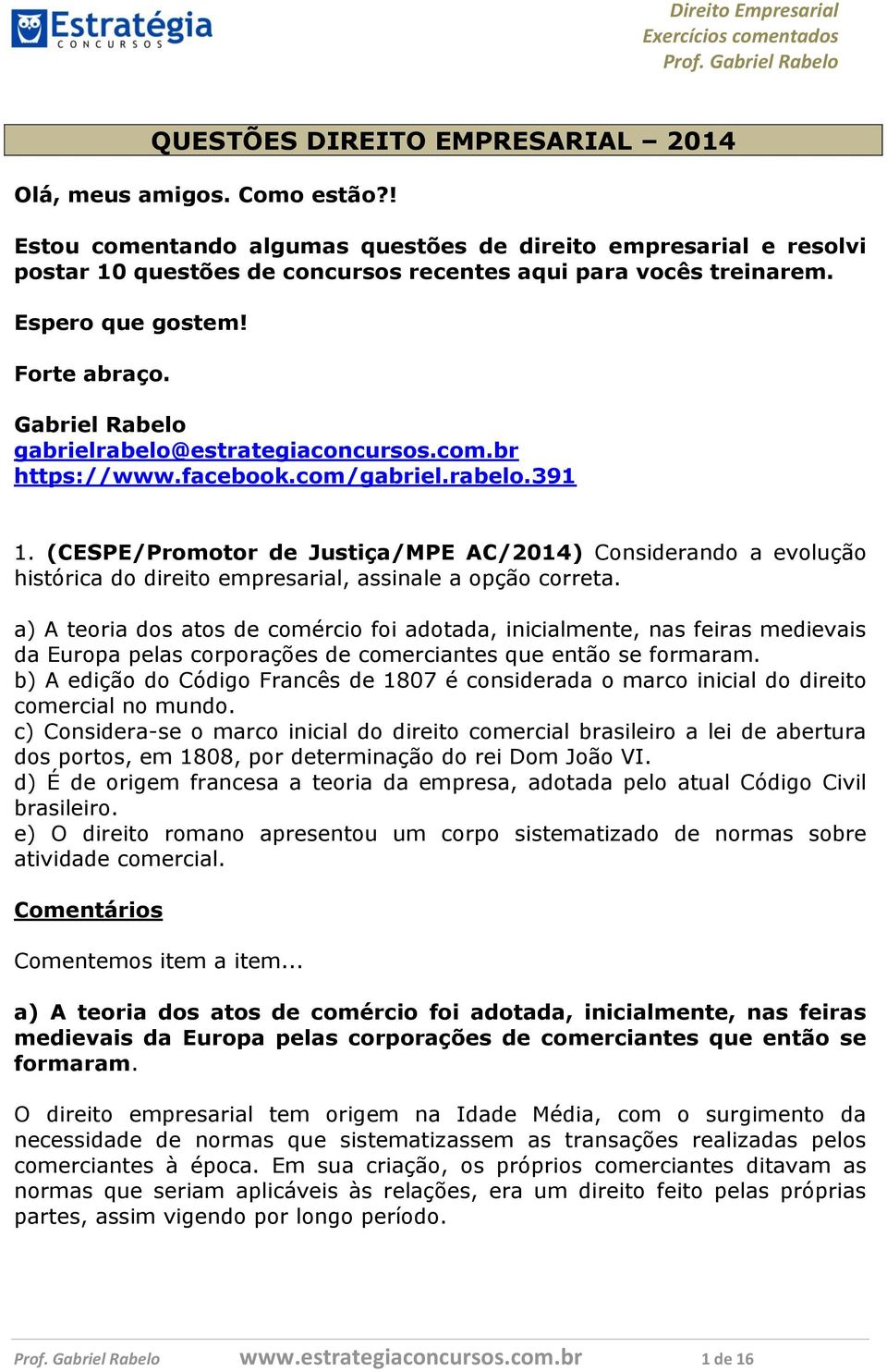 (CESPE/Promotor de Justiça/MPE AC/2014) Considerando a evolução histórica do direito empresarial, assinale a opção correta.