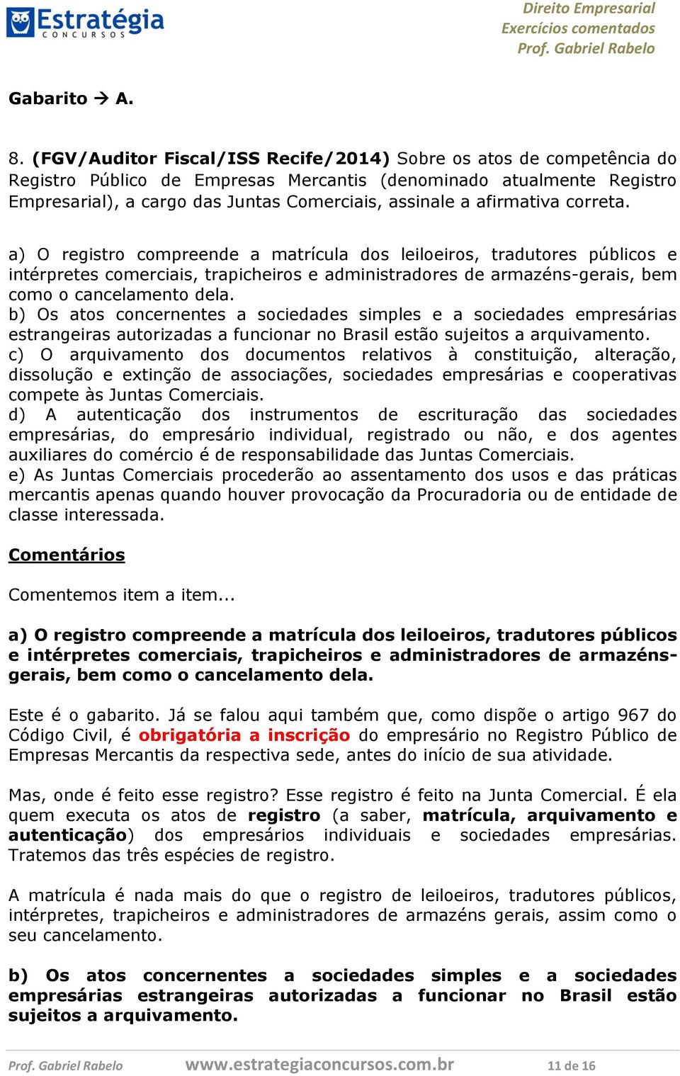 afirmativa correta. a) O registro compreende a matrícula dos leiloeiros, tradutores públicos e intérpretes comerciais, trapicheiros e administradores de armazéns-gerais, bem como o cancelamento dela.