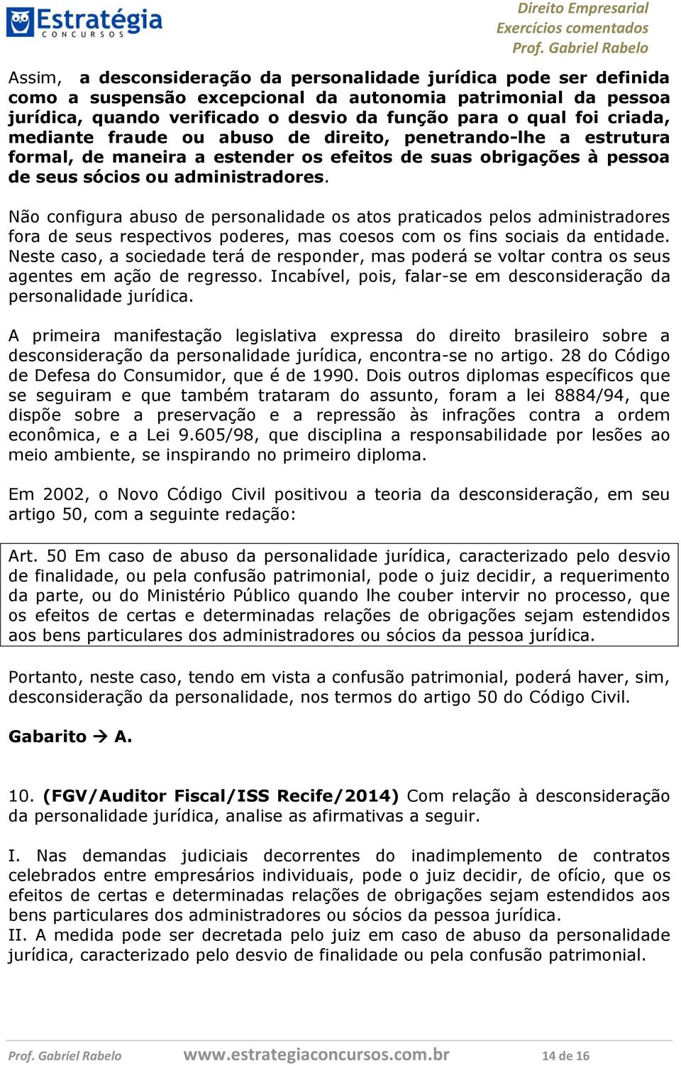 Não configura abuso de personalidade os atos praticados pelos administradores fora de seus respectivos poderes, mas coesos com os fins sociais da entidade.