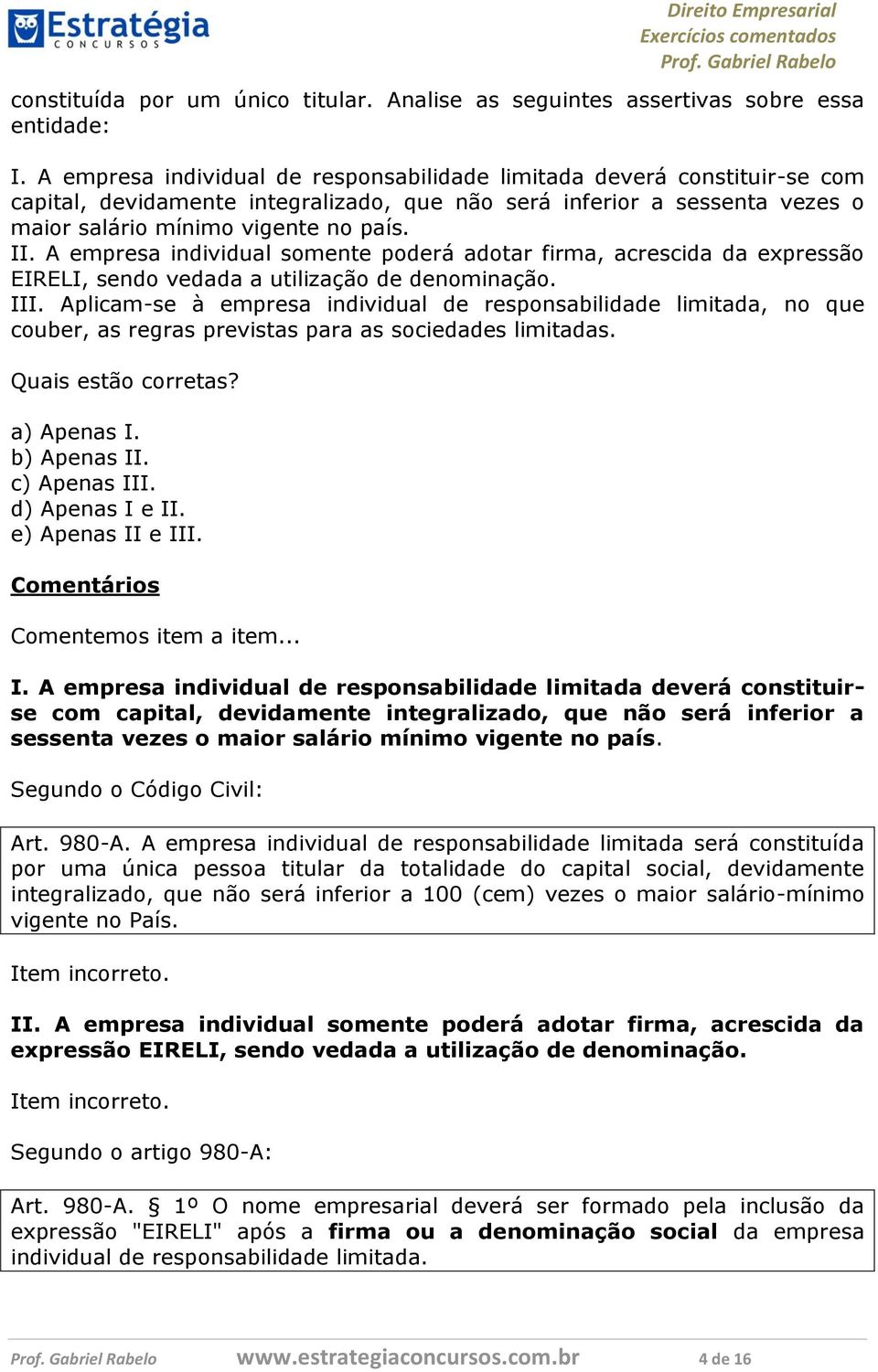 A empresa individual somente poderá adotar firma, acrescida da expressão EIRELI, sendo vedada a utilização de denominação. III.