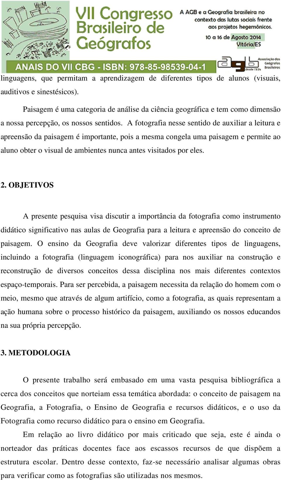 A fotografia nesse sentido de auxiliar a leitura e apreensão da paisagem é importante, pois a mesma congela uma paisagem e permite ao aluno obter o visual de ambientes nunca antes visitados por eles.