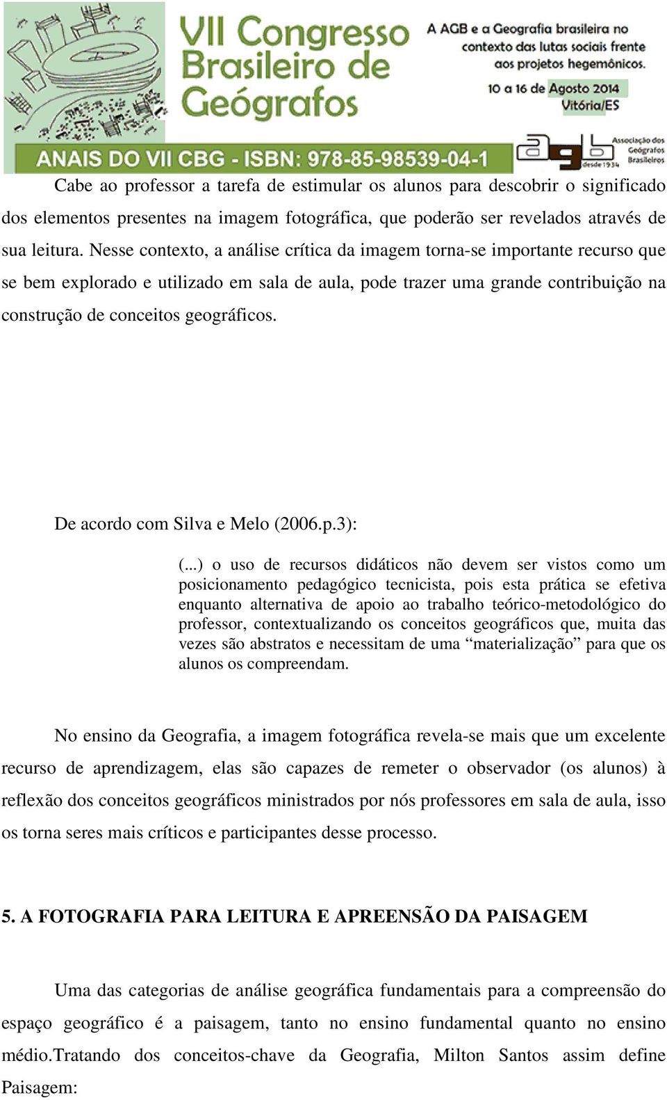 De acordo com Silva e Melo (2006.p.3): (.
