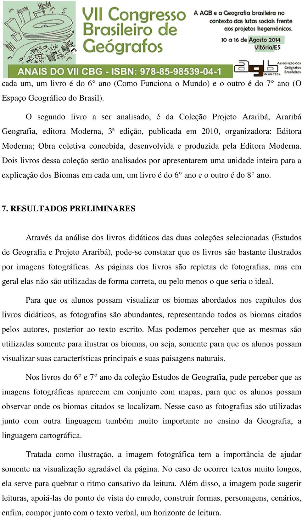 produzida pela Editora Moderna. Dois livros dessa coleção serão analisados por apresentarem uma unidade inteira para a explicação dos Biomas em cada um, um livro é do 6 ano e o outro é do 8 ano. 7.