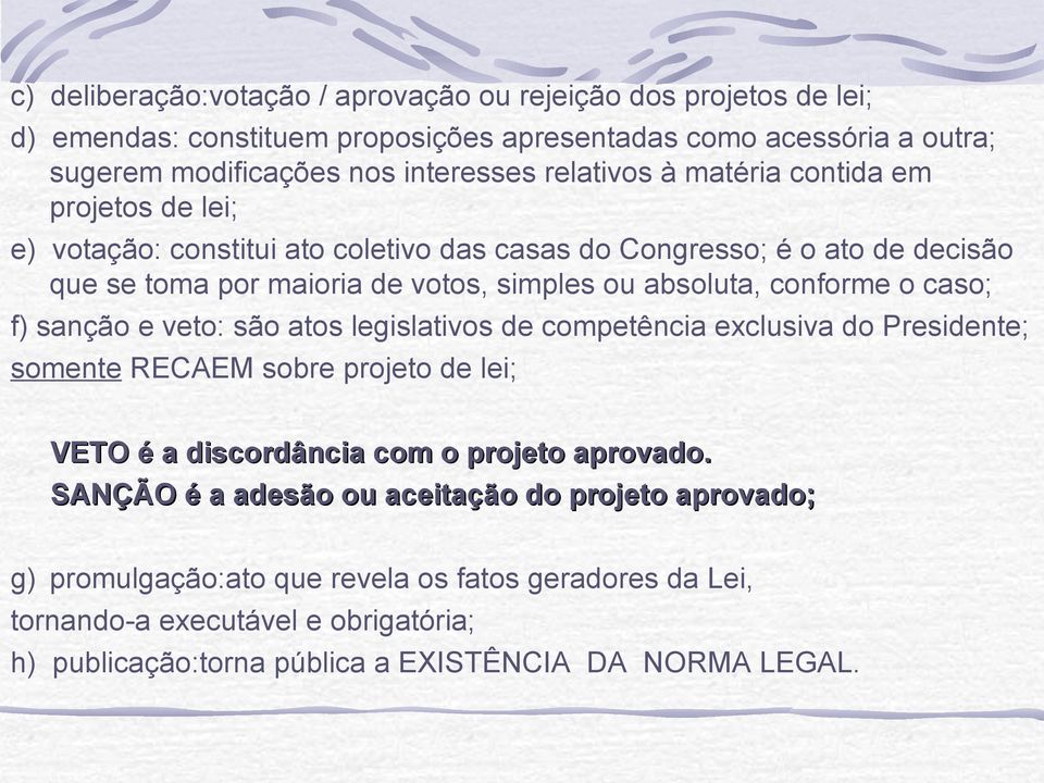 conforme o caso; f) sanção e veto: são atos legislativos de competência exclusiva do Presidente; somente RECAEM sobre projeto de lei; VETO é a discordância com o projeto aprovado.