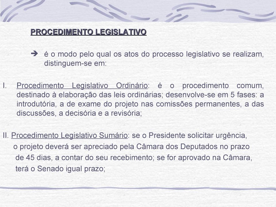 a de exame do projeto nas comissões permanentes, a das discussões, a decisória e a revisória; II.