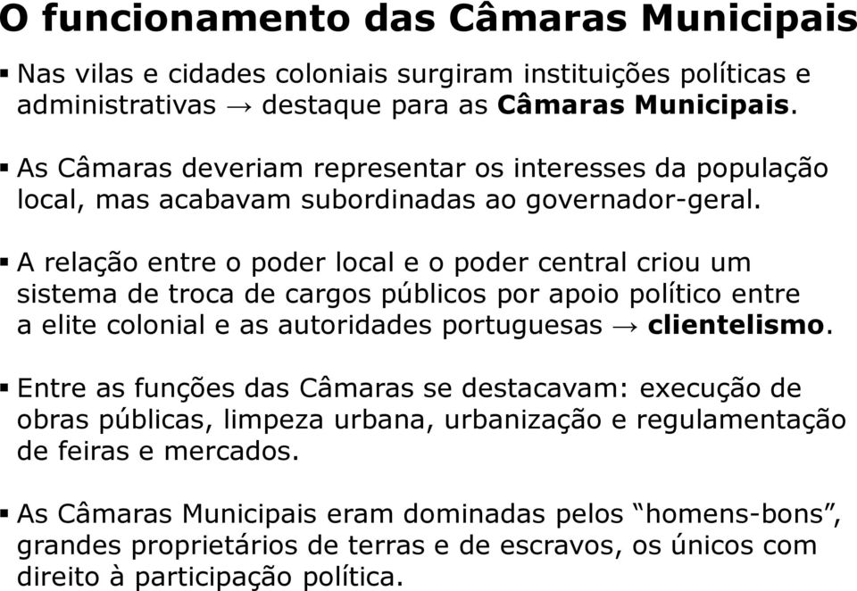 A relação entre o poder local e o poder central criou um sistema de troca de cargos públicos por apoio político entre a elite colonial e as autoridades portuguesas clientelismo.