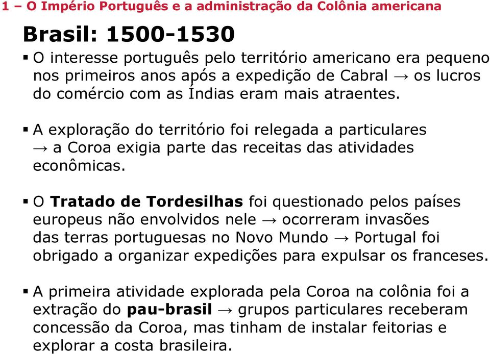 O Tratado de Tordesilhas foi questionado pelos países europeus não envolvidos nele ocorreram invasões das terras portuguesas no Novo Mundo Portugal foi obrigado a organizar expedições para