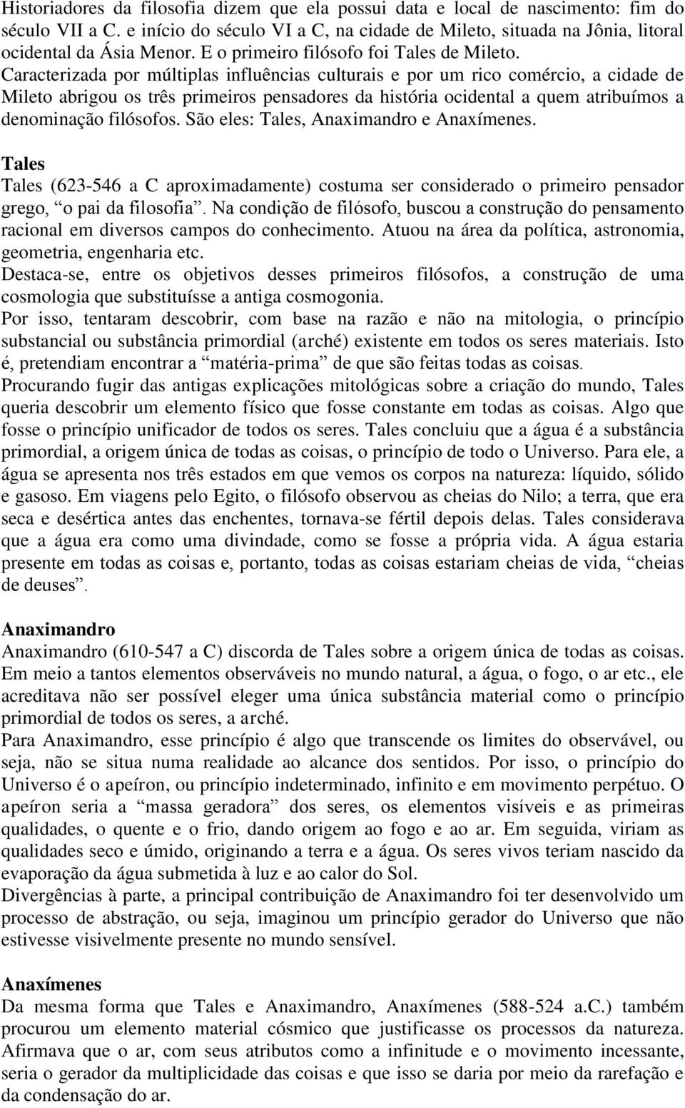 Caracterizada por múltiplas influências culturais e por um rico comércio, a cidade de Mileto abrigou os três primeiros pensadores da história ocidental a quem atribuímos a denominação filósofos.