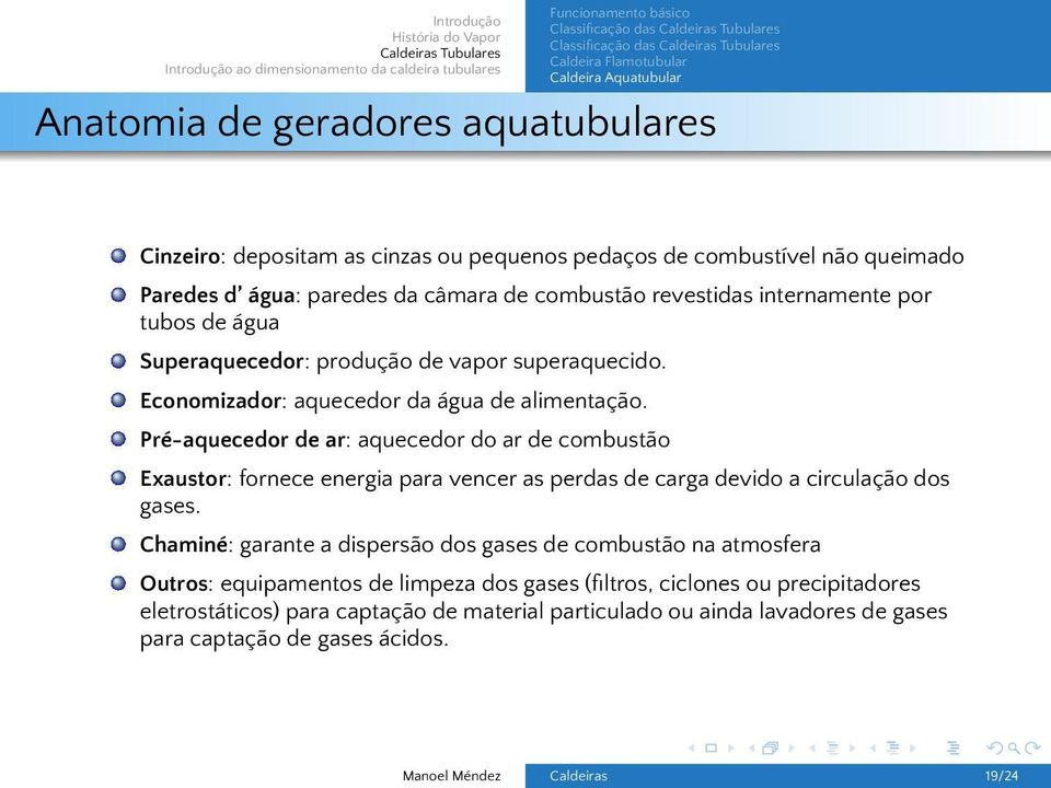 Pré-aquecedor de ar: aquecedor do ar de combustão Exaustor: fornece energia para vencer as perdas de carga devido a circulação dos gases.