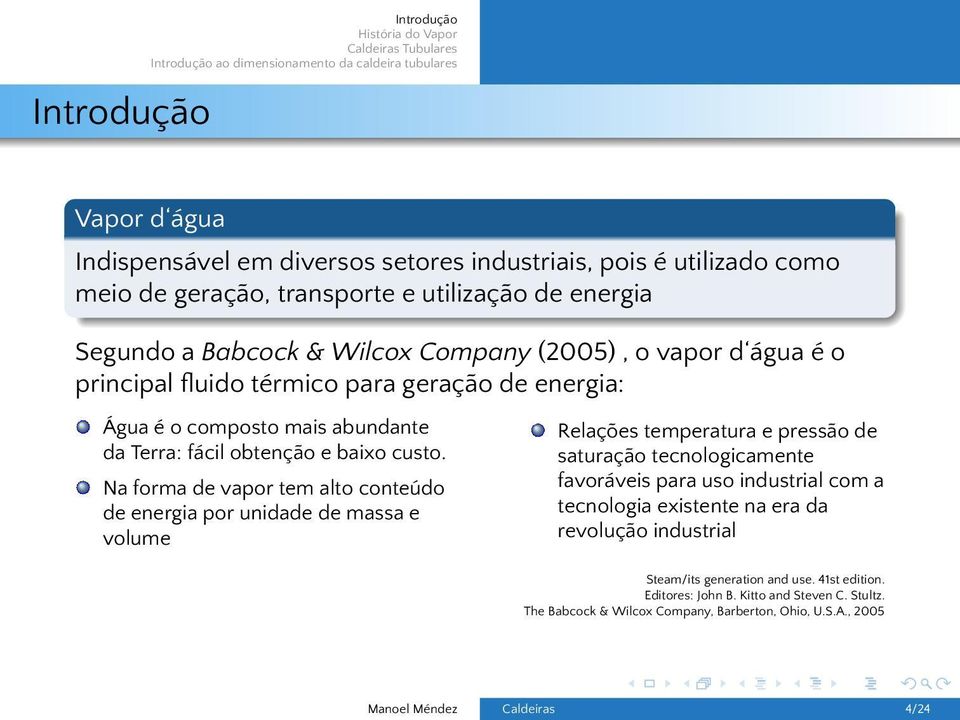 Na forma de vapor tem alto conteúdo de energia por unidade de massa e volume Relações temperatura e pressão de saturação tecnologicamente favoráveis para uso industrial com a