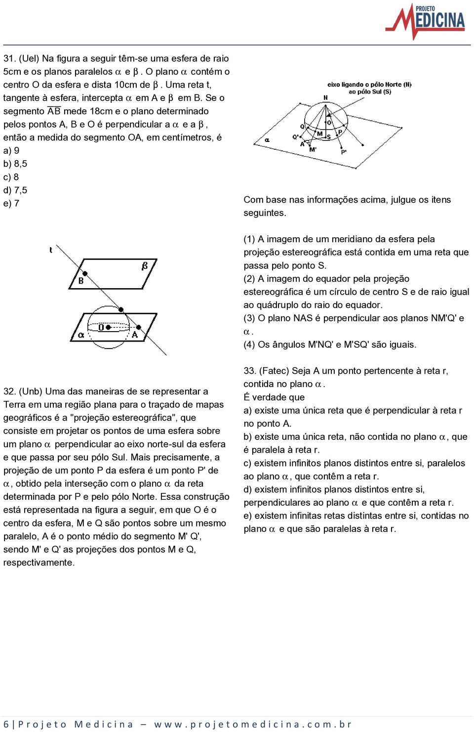 acima, julgue os itens seguintes. (1) A imagem de um meridiano da esfera pela projeção estereográfica está contida em uma reta que passa pelo ponto S.