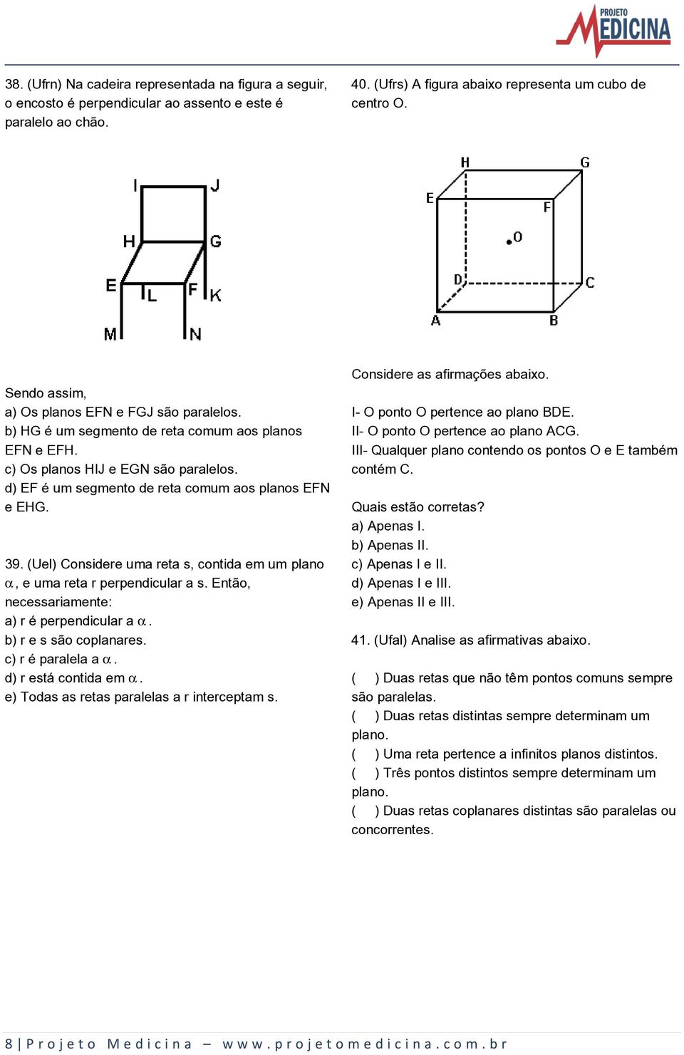 39. (Uel) Considere uma reta s, contida em um plano, e uma reta r perpendicular a s. Então, necessariamente: a) r é perpendicular a. b) r e s são coplanares. c) r é paralela a. d) r está contida em.