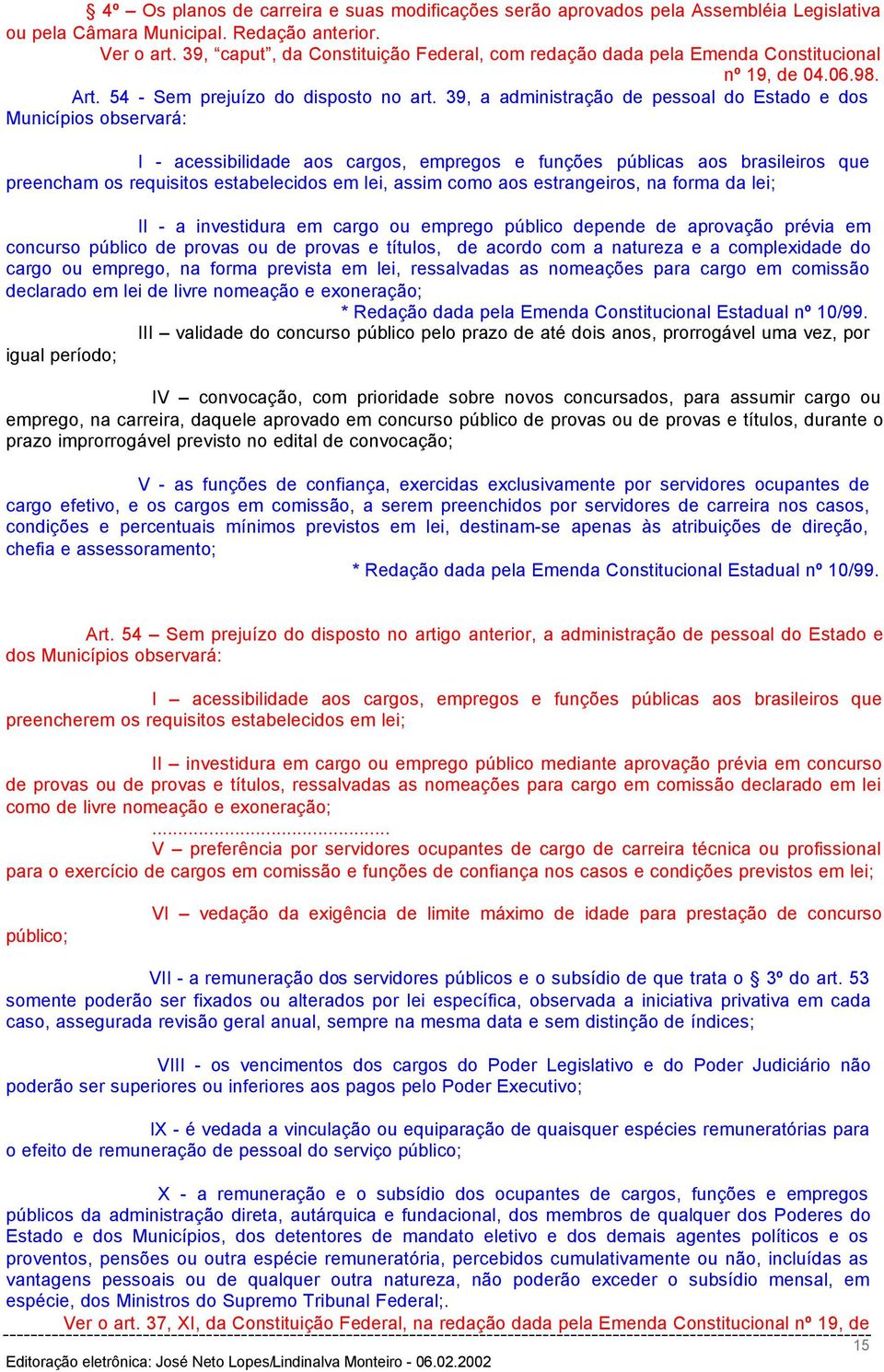 39, a administração de pessoal do Estado e dos Municípios observará: I - acessibilidade aos cargos, empregos e funções públicas aos brasileiros que preencham os requisitos estabelecidos em lei, assim