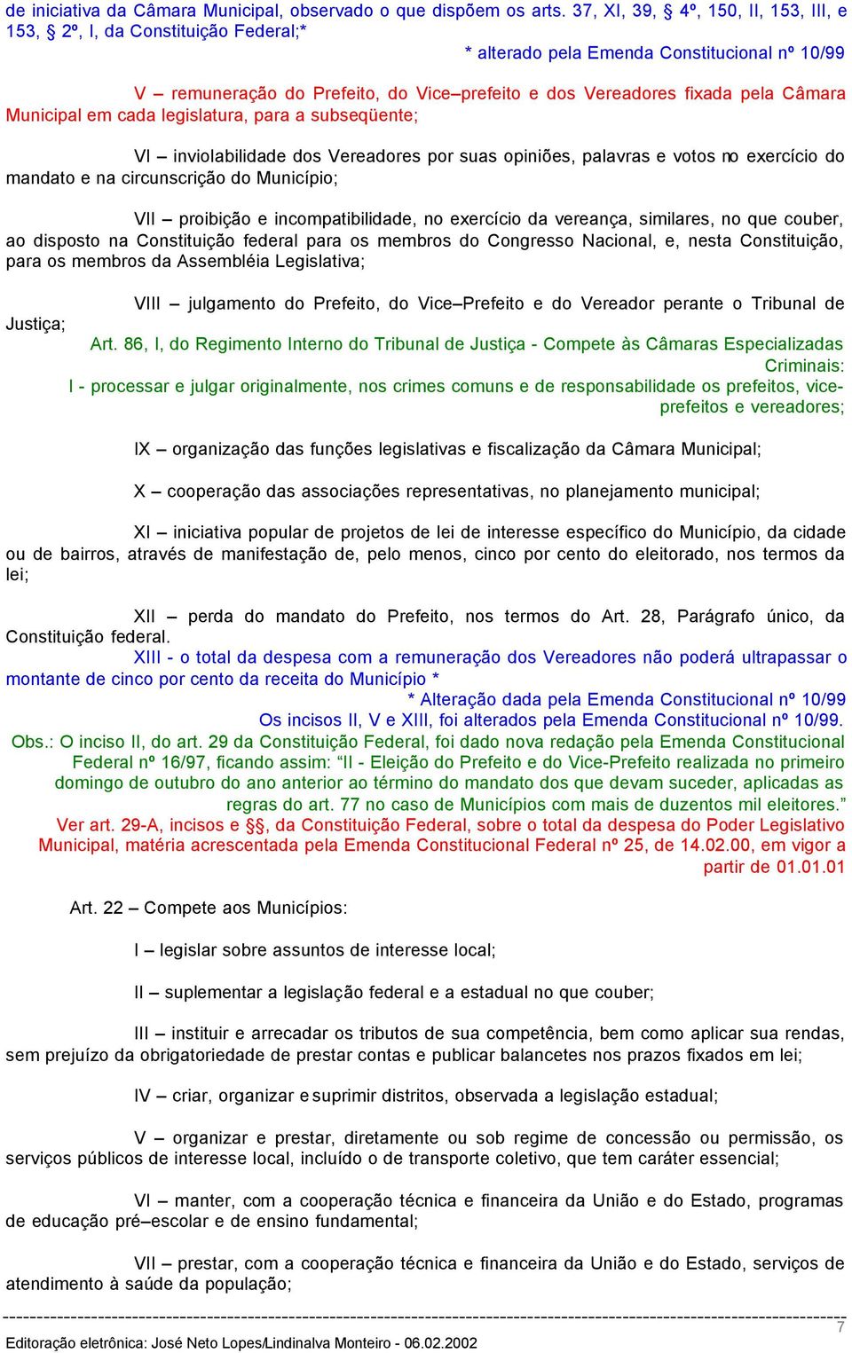 Câmara Municipal em cada legislatura, para a subseqüente; VI inviolabilidade dos Vereadores por suas opiniões, palavras e votos no exercício do mandato e na circunscrição do Município; VII proibição