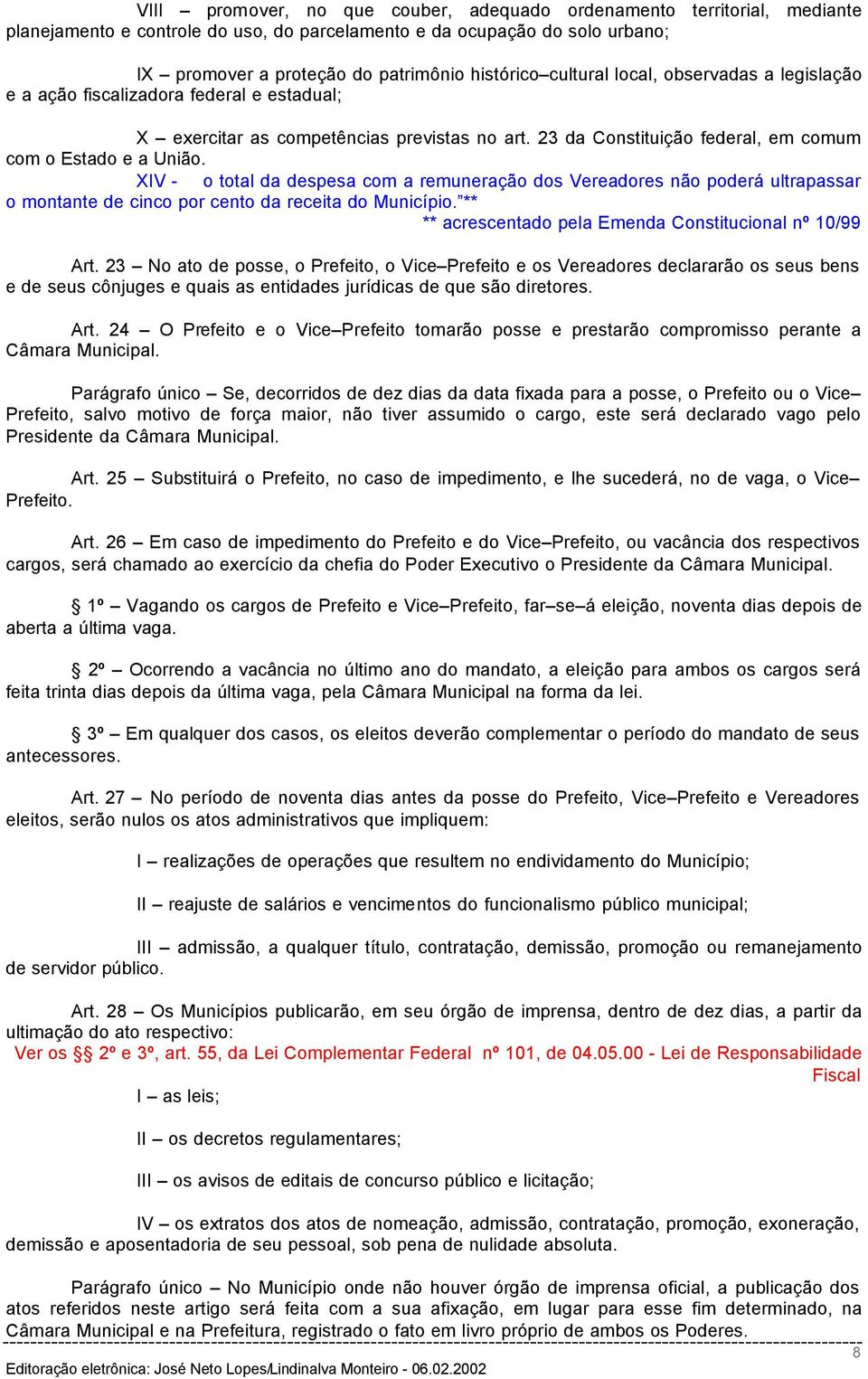 XIV - o total da despesa com a remuneração dos Vereadores não poderá ultrapassar o montante de cinco por cento da receita do Município. ** ** acrescentado pela Emenda Constitucional nº 10/99 Art.