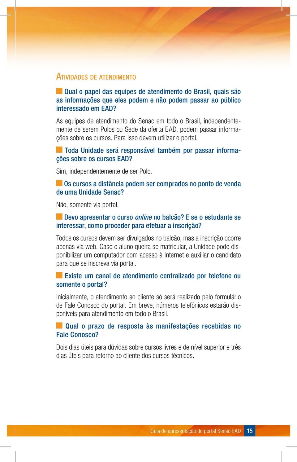 Toda Unidade será responsável também por passar informações sobre os cursos EAD? Sim, independentemente de ser Polo. Os cursos a distância podem ser comprados no ponto de venda de uma Unidade Senac?