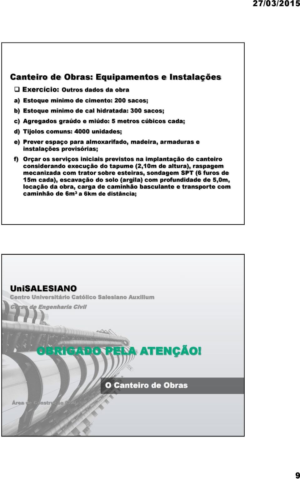 de altura), raspagem mecanizada com trator sobre esteiras, sondagem SPT (6 furos de 15m cada), escavação do solo (argila) com profundidade de 5,0m, locação da obra, carga de caminhão basculante e