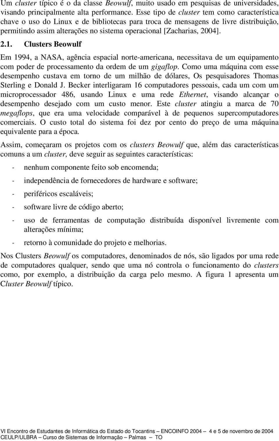 2.1. Clusters Beowulf Em 1994, a NASA, agência espacial norte-americana, necessitava de um equipamento com poder de processamento da ordem de um gigaflop.