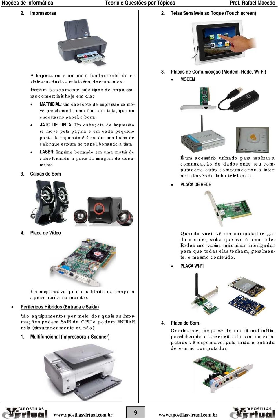 Placas de Comunicação (Modem, Rede, Wi-Fi) MODEM MATRICIAL: Um cabeçote de impressão se move pressionando uma fita com tinta, que ao encostar no papel, o borra.