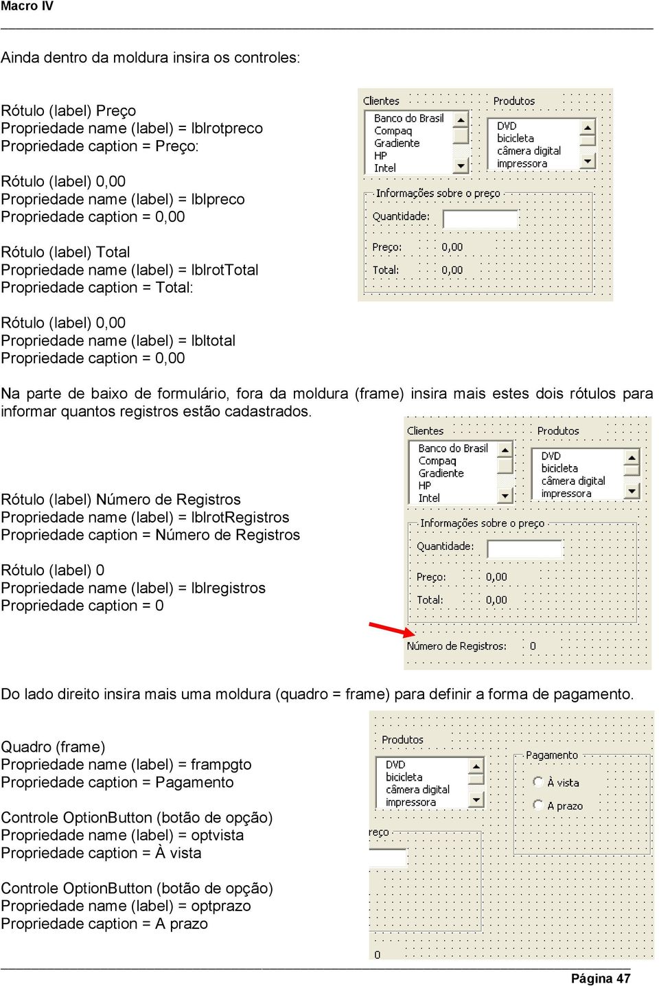 Na parte de baixo de formulário, fora da moldura (frame) insira mais estes dois rótulos para informar quantos registros estão cadastrados.