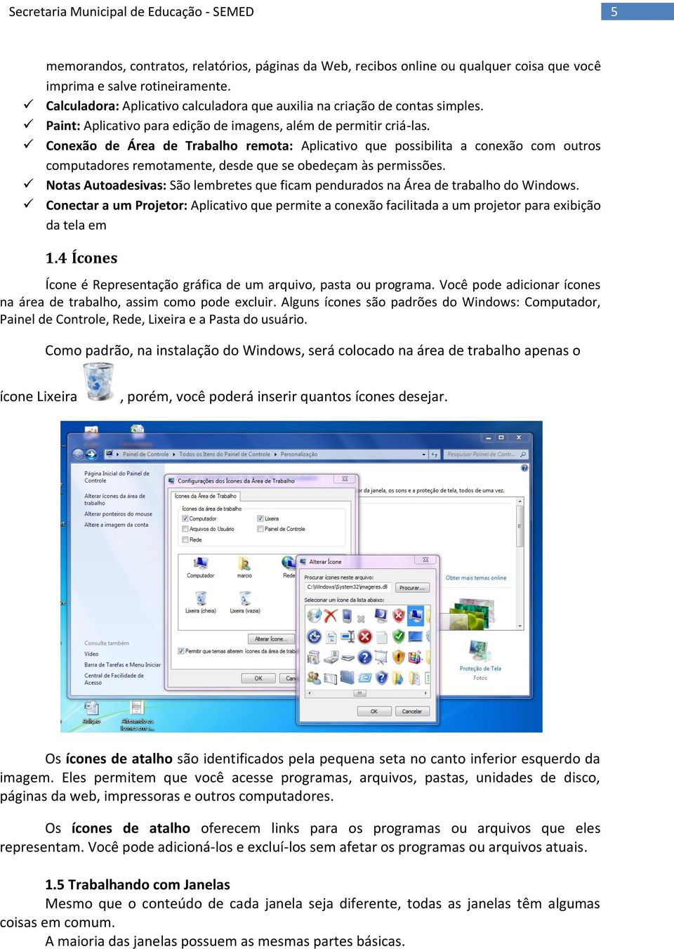 Conexão de Área de Trabalho remota: Aplicativo que possibilita a conexão com outros computadores remotamente, desde que se obedeçam às permissões.