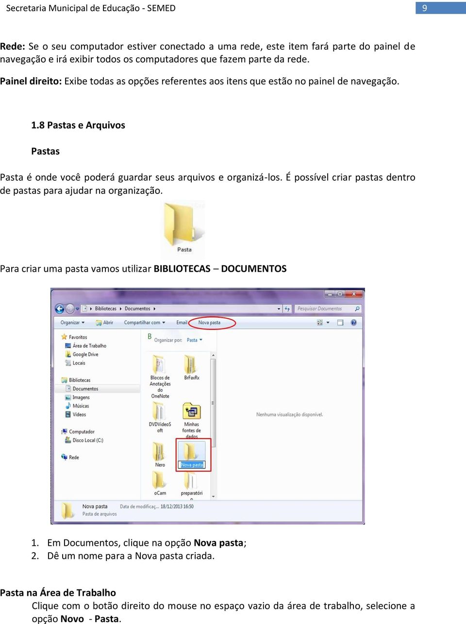 8 Pastas e Arquivos Pastas Pasta é onde você poderá guardar seus arquivos e organizá-los. É possível criar pastas dentro de pastas para ajudar na organização.