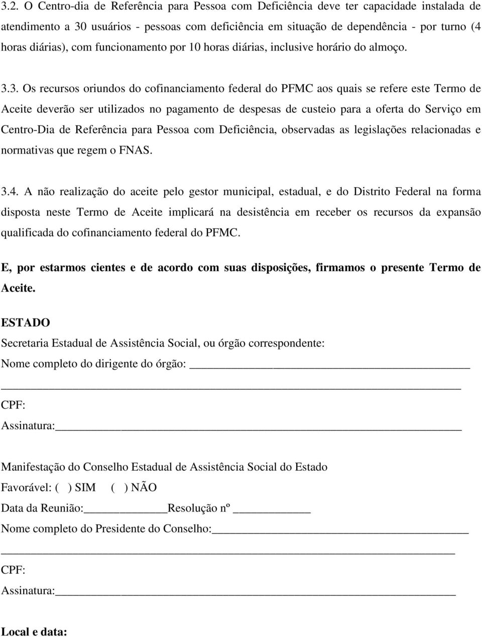 3. Os recursos oriundos do cofinanciamento federal do PFMC aos quais se refere este Termo de Aceite deverão ser utilizados no pagamento de despesas de custeio para a oferta do Serviço em Centro-Dia