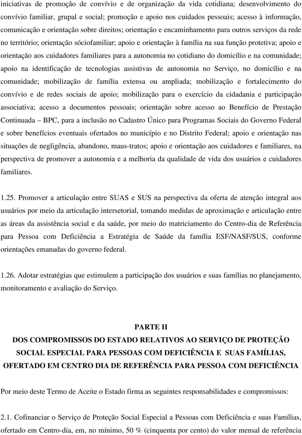 aos cuidadores familiares para a autonomia no cotidiano do domicílio e na comunidade; apoio na identificação de tecnologias assistivas de autonomia no Serviço, no domicílio e na comunidade;