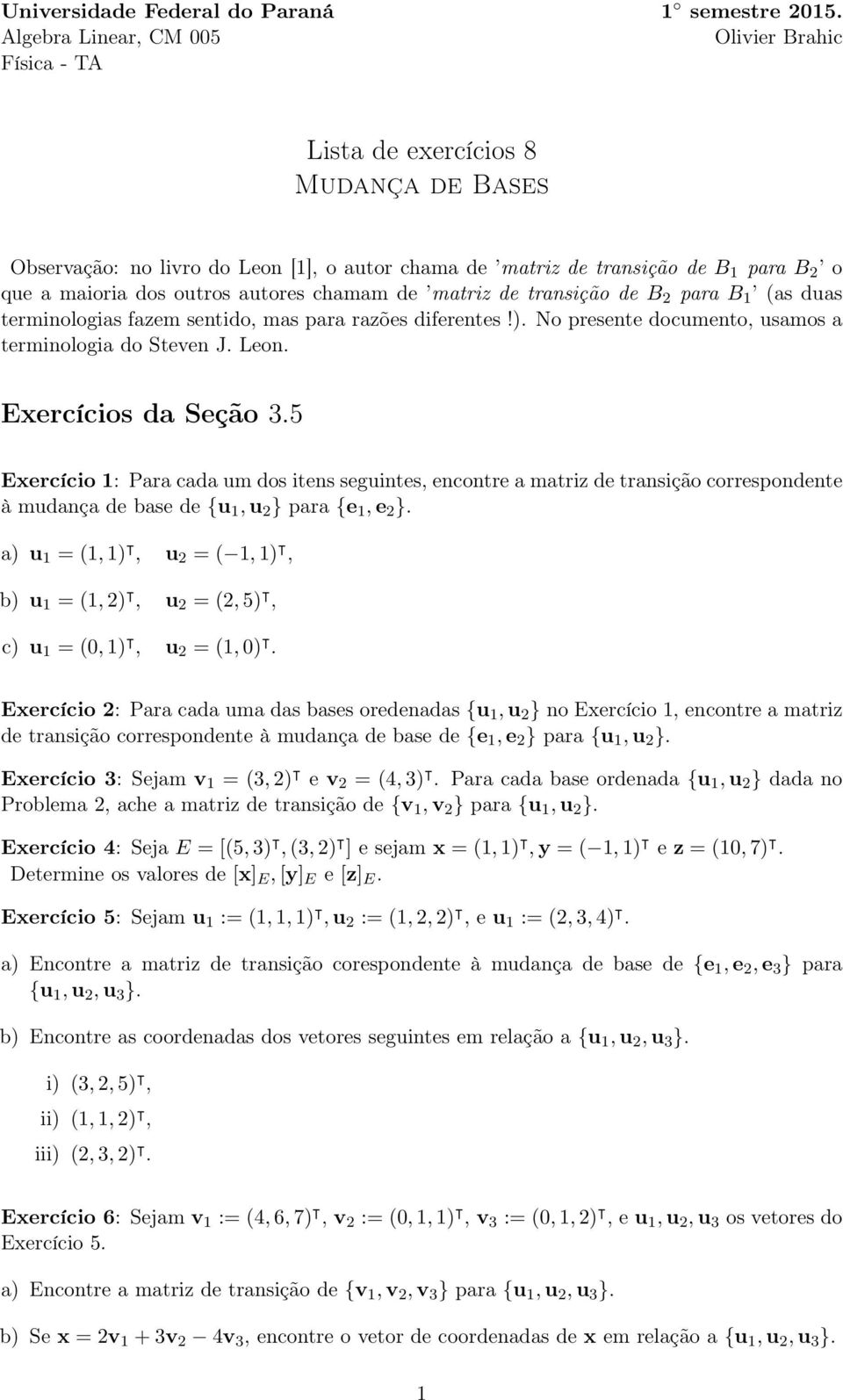 autores chamam de matriz de transição de B para B 1 (as duas terminologias fazem sentido mas para razões diferentes!). No presente documento usamos a terminologia do Steven J. Leon.