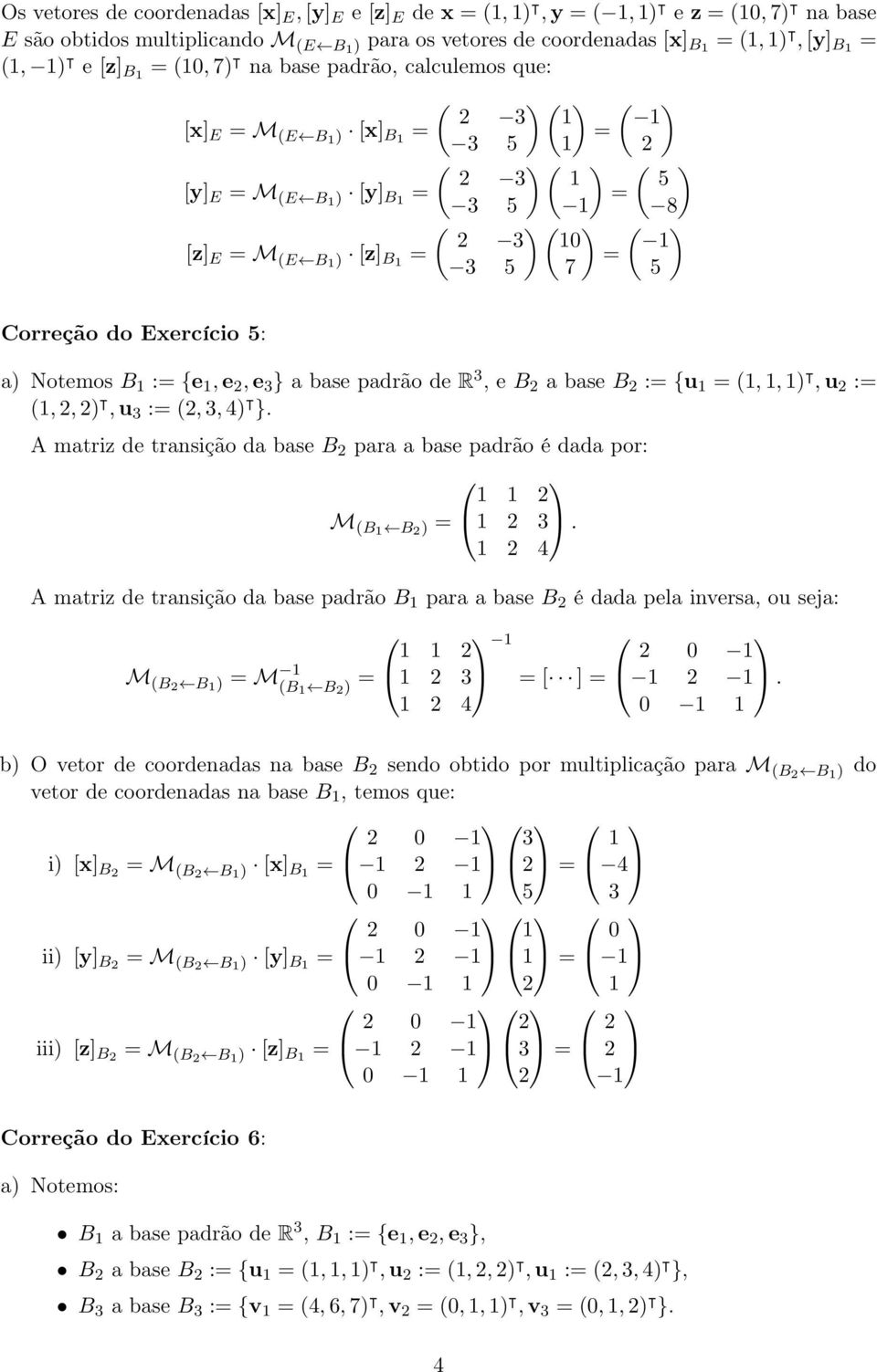 R 3 e B a base B : {u 1 ( 1) u : (1 ) u 3 : ( 3 4) }. A matriz de transição da base B para a base padrão é dada por: M (B1 B ) 1 3.