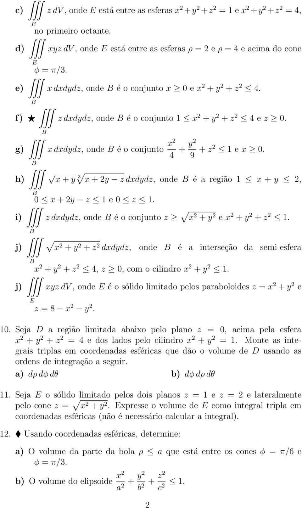 x + y 3 x + 2y z dxdydz, onde é a região x + y 2, x + 2y z e z. z dxdydz, onde é o conjunto z x 2 + y 2 e x 2 + y 2 + z 2.