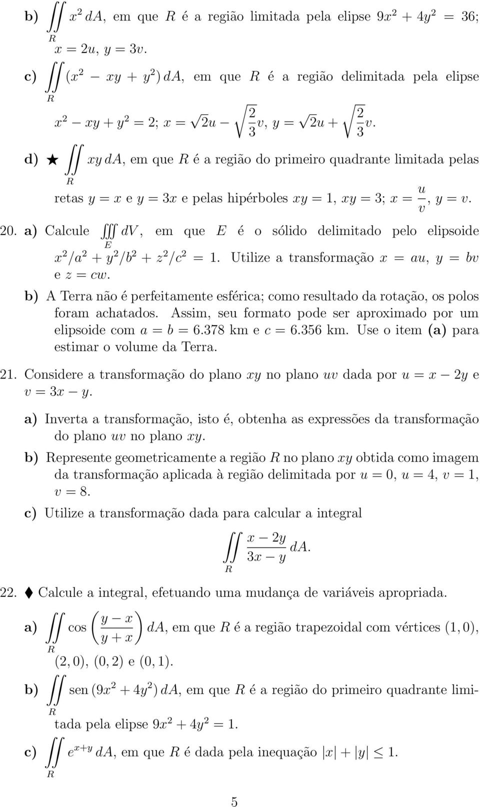 a) Calcule dv, em que é o sólido delimitado pelo elipsoide x 2 /a 2 + y 2 /b 2 + z 2 /c 2 =. Utilize a transformação x = au, y = bv e z = cw.